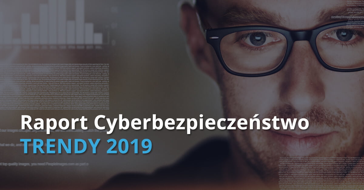 Raport Cyberbezpieczeństwo: Trendy 2019 - czego powinny spodziewać się polskie firmy? 3